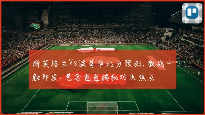 新英格兰Vs温哥华比分预测,激战一触即发,悬念重重揭秘对决焦点